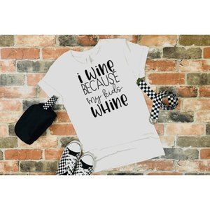 I Wine Because My Kids Whine, Mom Shirt
